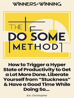 cover image of The "Do Some" Method--How to Trigger a Hyper State of Productivity to Get a Lot More Done. Liberate Yourself from "Stuckness" & Have a Good Time While Doing So...